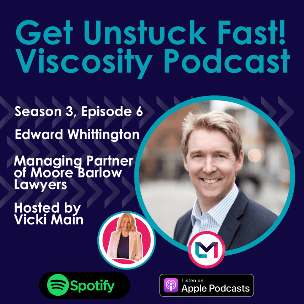 Get Unstuck Fast! Viscosity Podcast. Season 3, episode 6; Visionary Leadership with Edward Whittington, Managing Partner of Moore Barlow Law Firm.