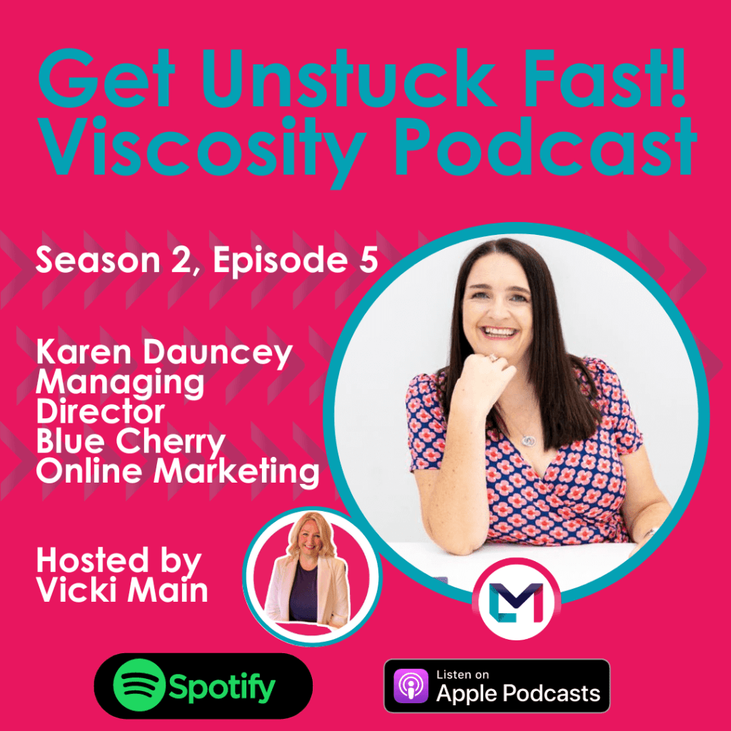 Get Unstuck Fast! Viscosity Podcast. Season 2, episode 5; Business Tips from Online Marketing, SEO and Google Ads Expert Karen Dauncey