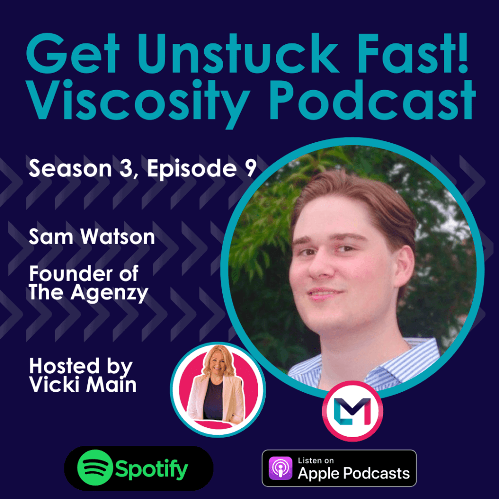 Get Unstuck Fast! Viscosity Podcast. Season 3, episode 9; Entrepreneurship with Sam Watson, Founder of The Agenzy