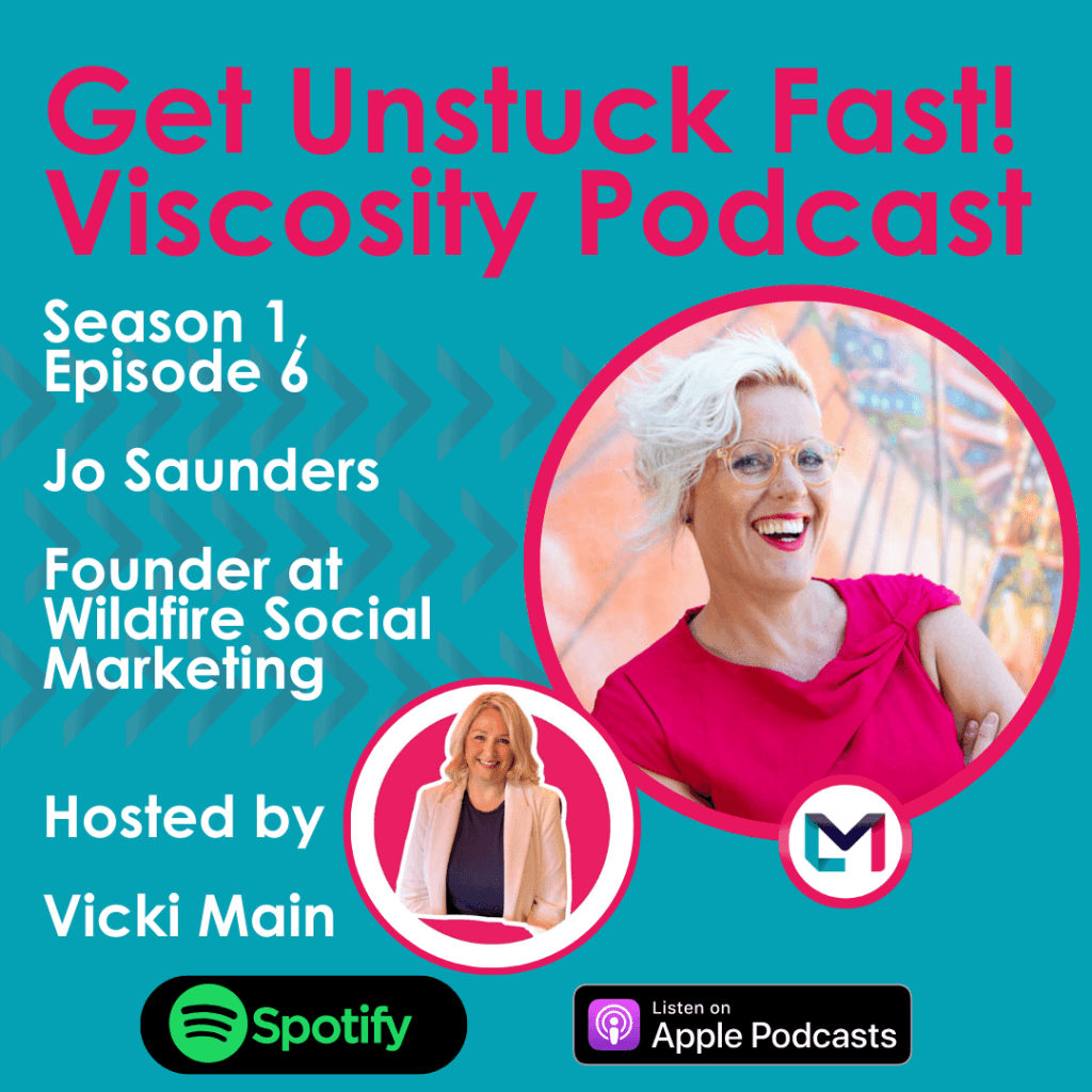 Get Unstuck Fast! Viscosity Podcast. Season 1, episode 6; Turning a Passion for Connecting People into an Award-Winning Business with Jo Saunders