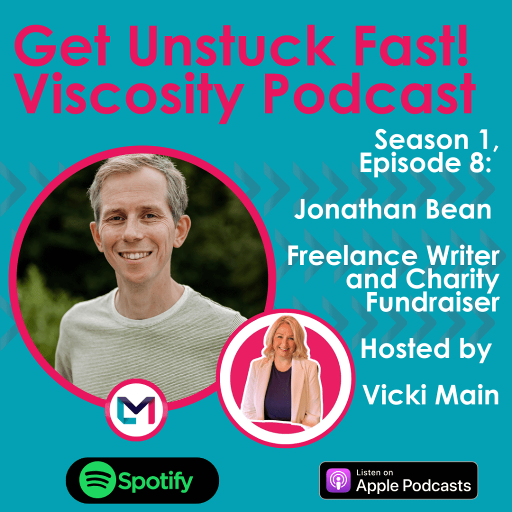 Get Unstuck Fast! Viscosity Podcast. Season 1, episode 8; Creating a Successful Freelance Writing Career Following Redundancy with Jonathan Bean